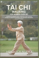 TAI CHI WALKING FOR WOMEN OVER 50: A GENTLE 10-MINUTE DAILY EXERCISE PLAN TO BUILD STABILITY, REDUCE STIFFNESS, AND RESTORE CONFIDENT, CALM MOVEMENT B0G6X2PRKG Book Cover