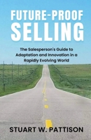 Future-Proof Selling: The Salesperson's Guide to Adaptation and Innovation in a Rapidly Evolving World B0CW7K2VV3 Book Cover