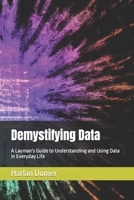 Demystifying Data: A Layman's Guide to Understanding and Using Data in Everyday Life B0CCXPDQH8 Book Cover