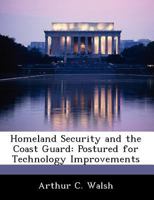 Homeland Security and the Coast Guard: Postured for Technology Improvements 1249353939 Book Cover