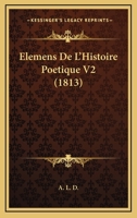 Elemens De L'Histoire Poetique V2 (1813) 1168091403 Book Cover