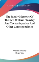 The Family Memoirs Of The Rev. William Stukeley, M.d.: And The Antiquarian And Other Correspondence Of William Stukeley, Roger & Samuel Gale, Etc; Volume 3 1142941183 Book Cover