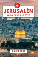 Jerusalén Guía de viaje 2025: El manual esencial de los mejores lugares, las principales atracciones y los rincones secretos locales (Spanish Edition) B0FCLHTH2N Book Cover