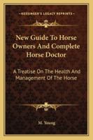 New Guide To Horse Owners And Complete Horse Doctor: A Treatise On The Health And Management Of The Horse 1163196150 Book Cover