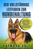 DER VOLLSTÄNDIGE LEITFADEN ZUR HUNDEHALTUNG: Ein vollständiges Handbuch zu Training, Ernährung, Haltung, Kommunikation, Verhalten, Gesundheit und lebenslanger Begleitung (German Edition) B0FK5TPRBC Book Cover