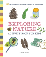 Exploring Nature Activity Book for Kids: 50 Creative Projects to Spark Curiosity in the Outdoors 1641523921 Book Cover