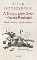 A History of the Great Influenza Pandemics: Death, Panic and Hysteria, 1830-1920 1780764782 Book Cover