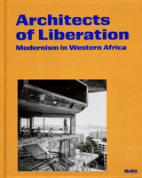 Architects of Liberation: Modernism in Western Africa 1633451852 Book Cover