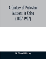 A Century of Protestant Missions in China (1807-1907): Being the Centenary Conference Historical Volume 1015939481 Book Cover