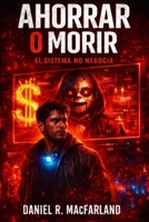 Ahorrar o morir: El sistema no negocia (Spanish Edition) B0GZKY5K22 Book Cover