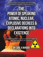 The Power of Speaking Atomic, Nuclear, Explosive Decrees & Declarations Into Existence: This Information & Instructions with Results Will Change Your Life Forever. B0DQWF19RQ Book Cover