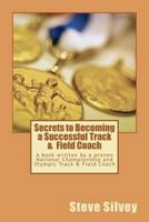Secrets to Becoming a Successful Track & Field Coach: A Book Written by a Proven National Championship and Olympic Track & Field Coach 1470086514 Book Cover