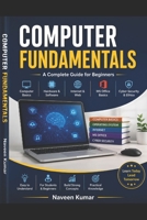 Computer Fundamentals: A Complete Beginner's Guide: Comprehensive Study of Computer Basics, Digital Technologies B0H49P9N9Z Book Cover