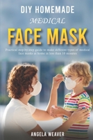 DIY Homemade Medical Face Mask: Practical Step-by-Step Guide To Make Different Types Of Medical Face Masks At Home In Less Than 10 Minutes B088T4XSYP Book Cover