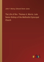 The Life of Rev. Thomas A. Morris. Late Senior Bishop of the Methodist Episcopal Church 3385388082 Book Cover