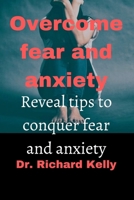 Overcome Fear and Anxiety: Reveal Tips to Conquer Fear and Anxiety B0BJ4RVHDX Book Cover