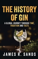 The History Of Gin: A Global Journey Through Time, Tradition and Taste (The Global Spirits Series) 1739164539 Book Cover