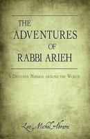 The Adventures Of Rabbi Arieh: A Destined Mission Around The World 1440121826 Book Cover