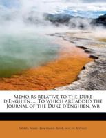 Memoirs Relative to the Duke d'Enghien; ... to Which Are Added the Journal of the Duke d'Enghien, Wr 116547526X Book Cover