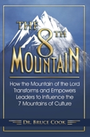 The 8th Mountain: How The Mountain Of The Lord Transforms And Empowers Leaders To Influence The 7 Mountains Of Culture 1939944392 Book Cover