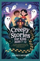 Creepy Stories for KiDS AGES 7–12: Fun, Safe, and Spooky Short tales to Spark Imagination, Courage, and Endless Adventure B0G3PQL4XS Book Cover
