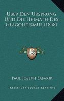 Uber Den Ursprung Und Die Heimath Des Glagolitismus (1858) 1160285322 Book Cover