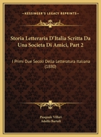 Storia Letteraria D'Italia Scritta Da Una Societa Di Amici, Part 2: I Primi Due Secoli Della Letteratura Italiana (1880) 116772187X Book Cover