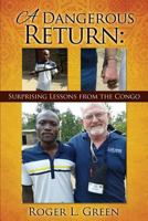 A Dangerous Return; Surprising Lessons from the Congo 1545603707 Book Cover