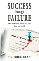 Success Through Failure: Shut the Door to Failure and Fear Once and For All 1700307215 Book Cover