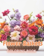 Flower Baskets Coloring Book: 100+ High-Quality and Unique Coloring Pages For All Fans B0CV85FW6V Book Cover