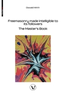 Freemasonry made intelligible to its followers: The Master's Book 2487364513 Book Cover