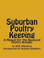 Suburban Poultry Keeping: A Manual for the Backyard Poultry Breeder 1543086160 Book Cover