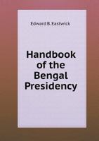 Handbook of the Bengal Presidency: With an Account of Calcutta City 1017595518 Book Cover