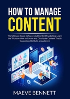 How to Manage Content: The Ultimate Guide to Successful Content Marketing, Learn the Tricks on How to Create and Distribute Content That is Guaranteed to Build an Audience 6069837363 Book Cover