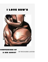 I Love Bbw's: Confessions of a sex addict B09HQ8HJJR Book Cover