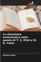La situazione ermeneutica nella poesia di T. S. Eliot e W. B. Yeats (Italian Edition) 620805091X Book Cover