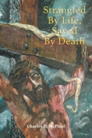 Strangled By Life, Saved By Death 1645440389 Book Cover