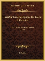 Essai Sur La Metaphysique Du Calcul Differentiel: Suivi D'Une Nouvelle Theorie (1850) 1169424465 Book Cover