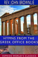 Hymns From the Greek Office Books (Esprios Classics): Together with Centos and Suggestions 0464577853 Book Cover