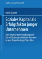 Soziales Kapital ALS Erfolgsfaktor Junger Unternehmen: Eine Analyse Der Gestaltung Und Entwicklungsdynamik Der Netzwerke Von Biotechnologie Start-Ups 3531140175 Book Cover