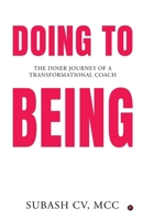 Doing to Being: The Inner Journey of a Transformational Coach B0H1HXQX7W Book Cover