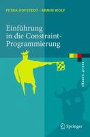 Einführung in die Constraint-Programmierung: Grundlagen, Methoden, Sprachen, Anwendungen (eXamen.press) 3540231846 Book Cover