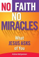 No Faith, No Miracles: What Jesus Asks of You 0764821709 Book Cover