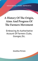A History of the Origin, Aims, and Progress of the Farmers' Movement 1145448038 Book Cover