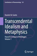 Transcendental Idealism and Metaphysics: Husserl's Critique of Heidegger. Volume 1 3031395859 Book Cover