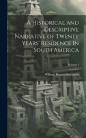 A Historical and Descriptive Narrative of Twenty Years' Residence In South America; Volume I 1022079565 Book Cover