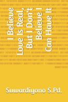 I Believe Love Is Real, But I Don't Believe I Can Have It B0G52LTF7H Book Cover
