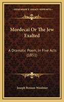 Mordecai Or The Jew Exalted: A Dramatic Poem, In Five Acts 1165472236 Book Cover