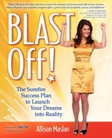 Blast Off!: The Surefire Success Plan to Launch Your Dreams Into Reality 1600376797 Book Cover