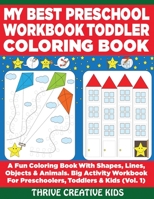 My Best Preschool Workbook Toddler Coloring Book: A Fun Coloring Book With Shapes, Lines, Objects & Animals. Big Activity Workbook for Preschoolers, T B088B579WC Book Cover